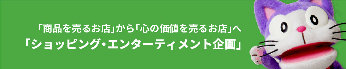 「商品を売るお店」から「心の価値を売るお店」へ「ショッピング・エンターティメント企画」